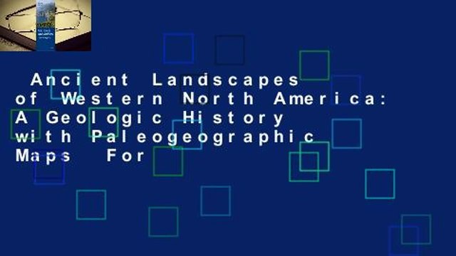 Ancient Landscapes of Western North America: A Geologic History with Paleogeographic Maps For