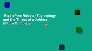 Rise of the Robots: Technology and the Threat of a Jobless Future Complete