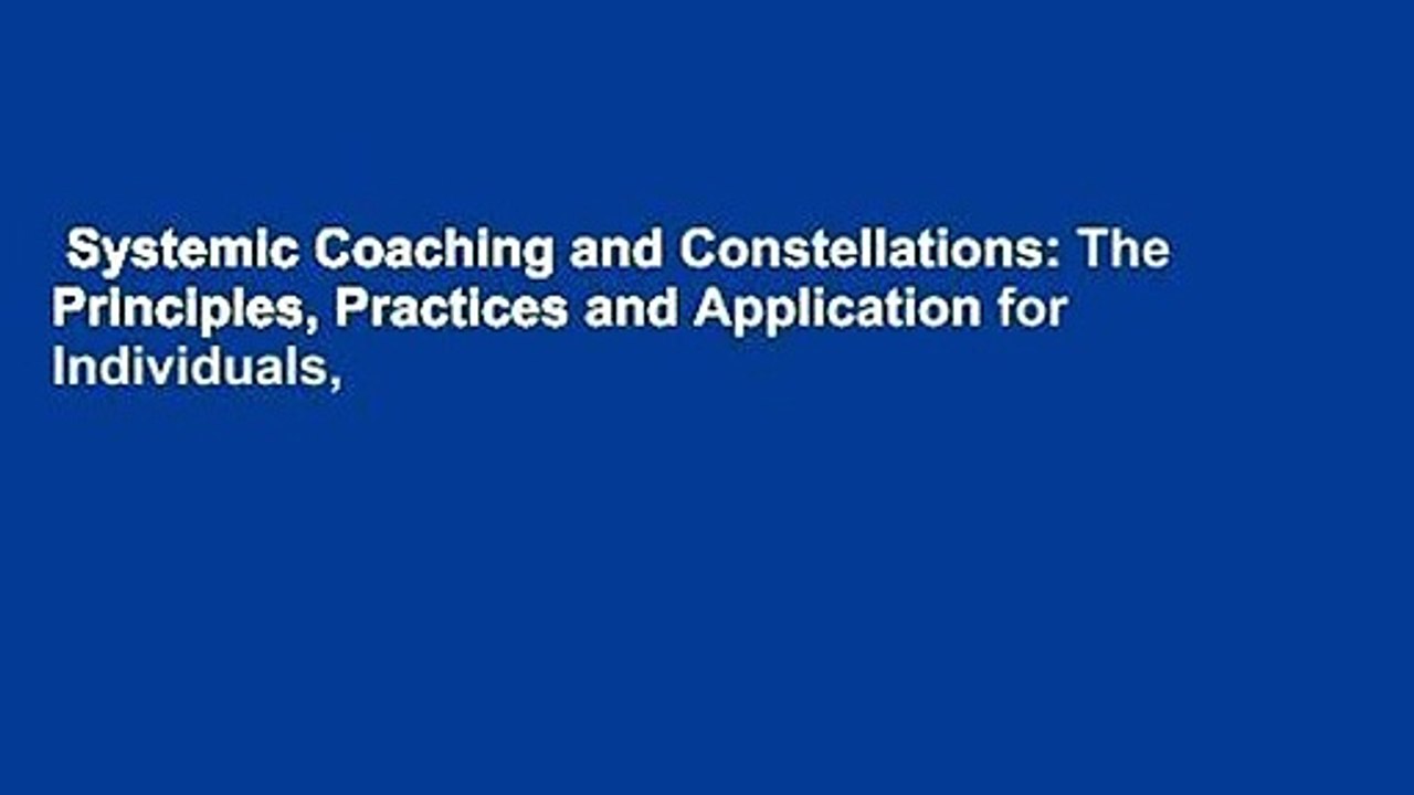 Systemic Coaching and Constellations: The Principles, Practices and Application for Individuals,