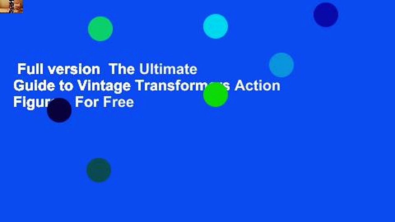 Full version  The Ultimate Guide to Vintage Transformers Action Figures  For Free