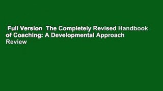 Full Version  The Completely Revised Handbook of Coaching: A Developmental Approach  Review