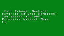 Full E-book  Doctors' Favorite Natural Remedies: The Safest and Most Effective Natural Ways to