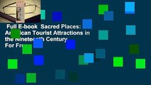 Full E-book  Sacred Places: American Tourist Attractions in the Nineteenth Century  For Free