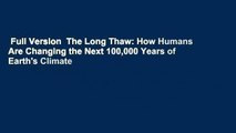 Full Version  The Long Thaw: How Humans Are Changing the Next 100,000 Years of Earth's Climate