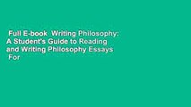 Full E-book  Writing Philosophy: A Student's Guide to Reading and Writing Philosophy Essays  For