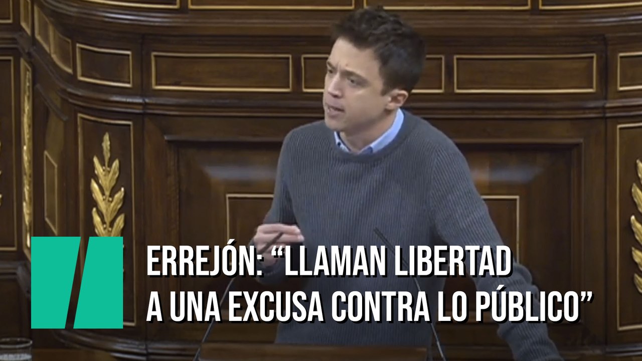 Errejón, a Echániz: "Ustedes no tienen nada de liberales, ustedes le llaman libertad a una excusa contra lo público"