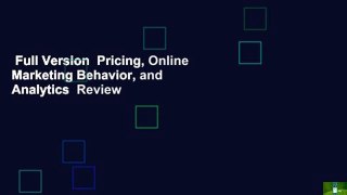 Full Version  Pricing, Online Marketing Behavior, and Analytics  Review