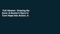 Full Version  Chasing My Cure: A Doctor's Race to Turn Hope Into Action; A Memoir Complete