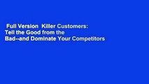 Full Version  Killer Customers: Tell the Good from the Bad--and Dominate Your Competitors  Best