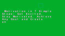 Motivation in 7 Simple Steps: Get Excited, Stay Motivated, Achieve Any Goal and Create an