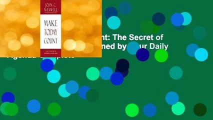 [Read] Make Today Count: The Secret of Your Success Is Determined by Your Daily Agenda Complete