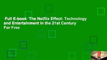 Full E-book  The Netflix Effect: Technology and Entertainment in the 21st Century  For Free