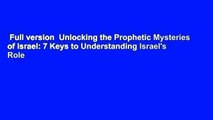 Full version  Unlocking the Prophetic Mysteries of Israel: 7 Keys to Understanding Israel's Role