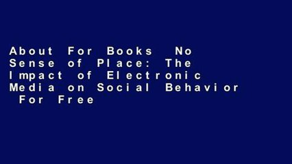 About For Books  No Sense of Place: The Impact of Electronic Media on Social Behavior  For Free