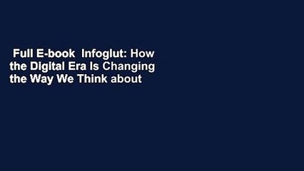Full E-book  Infoglut: How the Digital Era Is Changing the Way We Think about Information  For