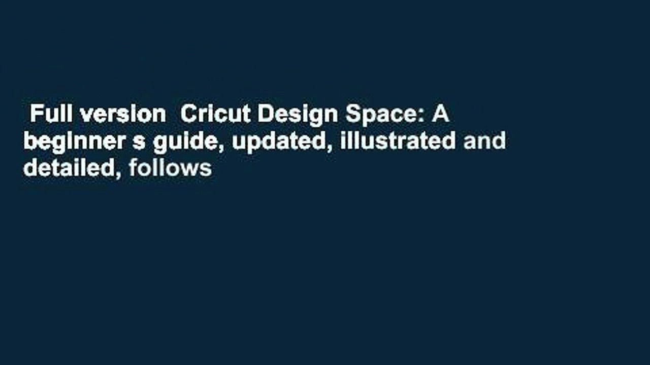 Full version  Cricut Design Space: A beginner s guide, updated, illustrated and detailed, follows