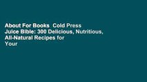 About For Books  Cold Press Juice Bible: 300 Delicious, Nutritious, All-Natural Recipes for Your