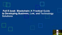Full E-book  Blockchain: A Practical Guide to Developing Business, Law, and Technology Solutions