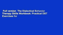 Full version  The Dialectical Behavior Therapy Skills Workbook: Practical DBT Exercises for