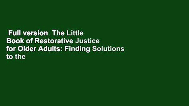 Full version The Little Book of Restorative Justice for Older Adults: Finding Solutions to the