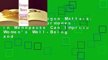 [Read] Estrogen Matters: Why Taking Hormones in Menopause Can Improve Women's Well-Being and
