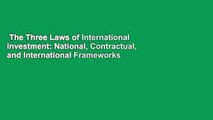 The Three Laws of International Investment: National, Contractual, and International Frameworks