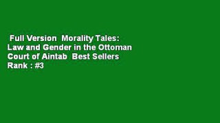 Full Version  Morality Tales: Law and Gender in the Ottoman Court of Aintab  Best Sellers Rank : #3