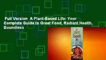 Full Version  A Plant-Based Life: Your Complete Guide to Great Food, Radiant Health, Boundless