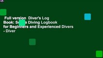 Full version  Diver's Log Book: Scuba Diving Logbook for Beginners and Experienced Divers - Diver