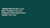 [Read] Beyond the Coral Sea: Travels in the Old Empires of the South West Pacific  For Free