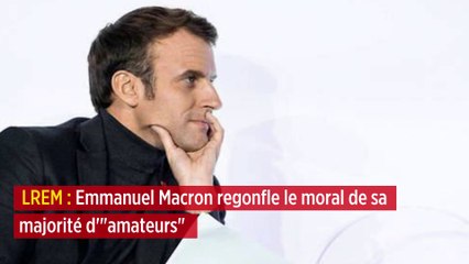 LREM : Emmanuel Macron regonfle le moral de sa majorité d'« amateurs »