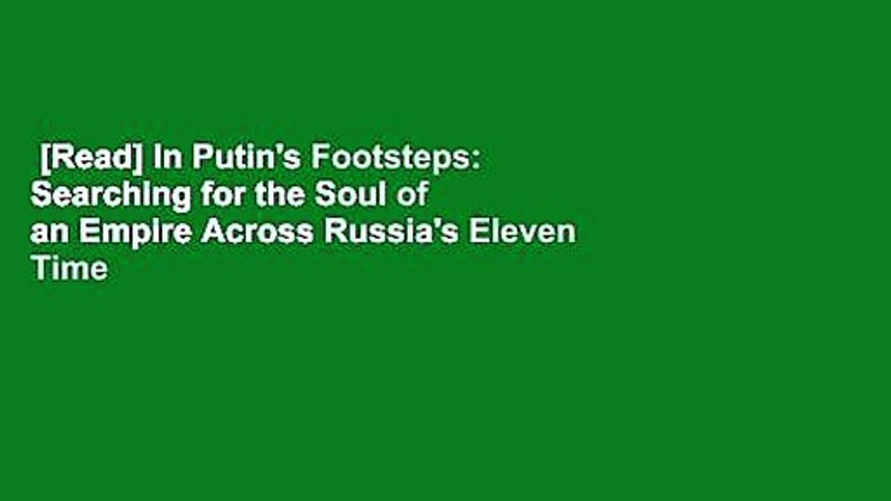 [Read] In Putin's Footsteps: Searching for the Soul of an Empire Across Russia's Eleven Time