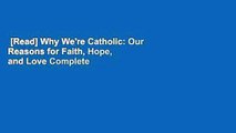 [Read] Why We're Catholic: Our Reasons for Faith, Hope, and Love Complete