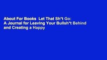 About For Books  Let That Sh*t Go: A Journal for Leaving Your Bullsh*t Behind and Creating a Happy