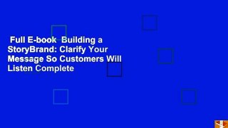 Full E-book  Building a StoryBrand: Clarify Your Message So Customers Will Listen Complete