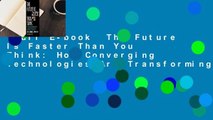 Full E-book  The Future Is Faster Than You Think: How Converging Technologies Are Transforming