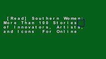 [Read] Southern Women: More Than 100 Stories of Innovators, Artists, and Icons  For Online