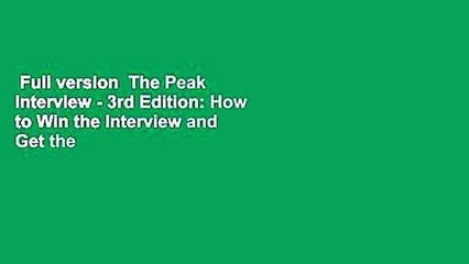 Full version  The Peak Interview - 3rd Edition: How to Win the Interview and Get the Job Complete