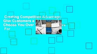 Creating Competitive Advantage: Give Customers a Reason to Choose You Over Your Competitors  For