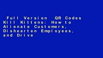 Full Version  QR Codes Kill Kittens: How to Alienate Customers, Dishearten Employees, and Drive