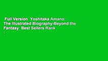 Full Version  Yoshitaka Amano: The Illustrated Biography-Beyond the Fantasy  Best Sellers Rank : #2