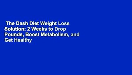 The Dash Diet Weight Loss Solution: 2 Weeks to Drop Pounds, Boost Metabolism, and Get Healthy