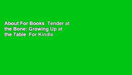 About For Books  Tender at the Bone: Growing Up at the Table  For Kindle