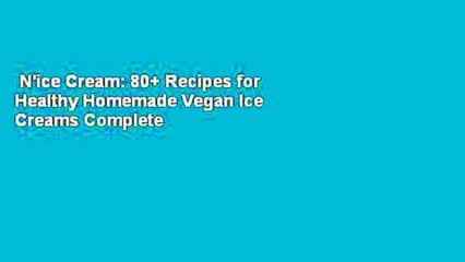 N'ice Cream: 80+ Recipes for Healthy Homemade Vegan Ice Creams Complete