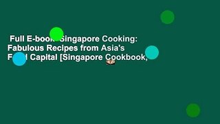 Full E-book  Singapore Cooking: Fabulous Recipes from Asia's Food Capital [Singapore Cookbook,