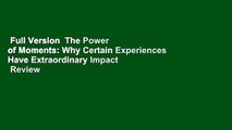 Full Version  The Power of Moments: Why Certain Experiences Have Extraordinary Impact  Review