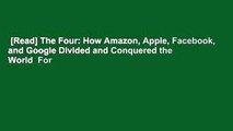 [Read] The Four: How Amazon, Apple, Facebook, and Google Divided and Conquered the World  For
