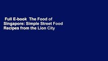 Full E-book  The Food of Singapore: Simple Street Food Recipes from the Lion City [Singapore