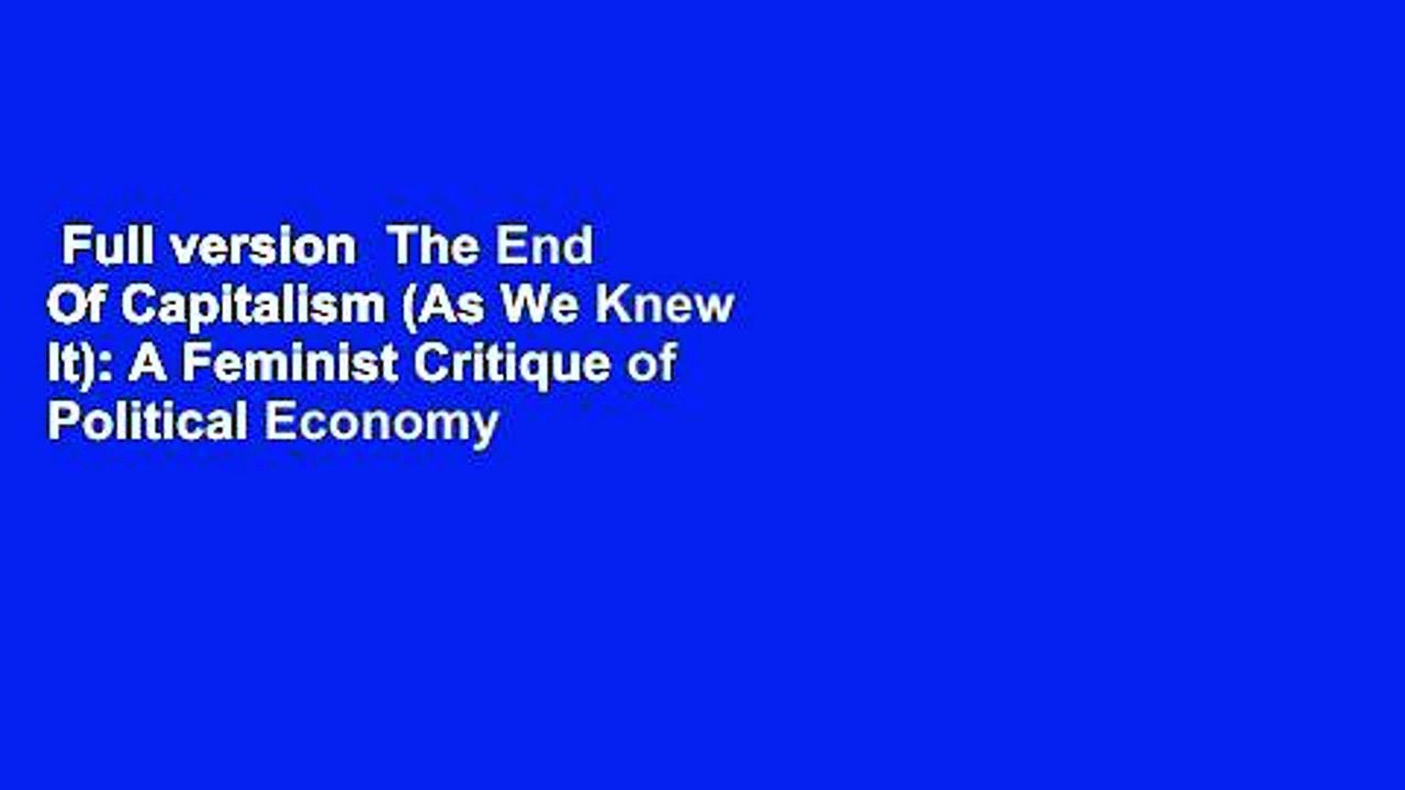 Full version  The End Of Capitalism (As We Knew It): A Feminist Critique of Political Economy