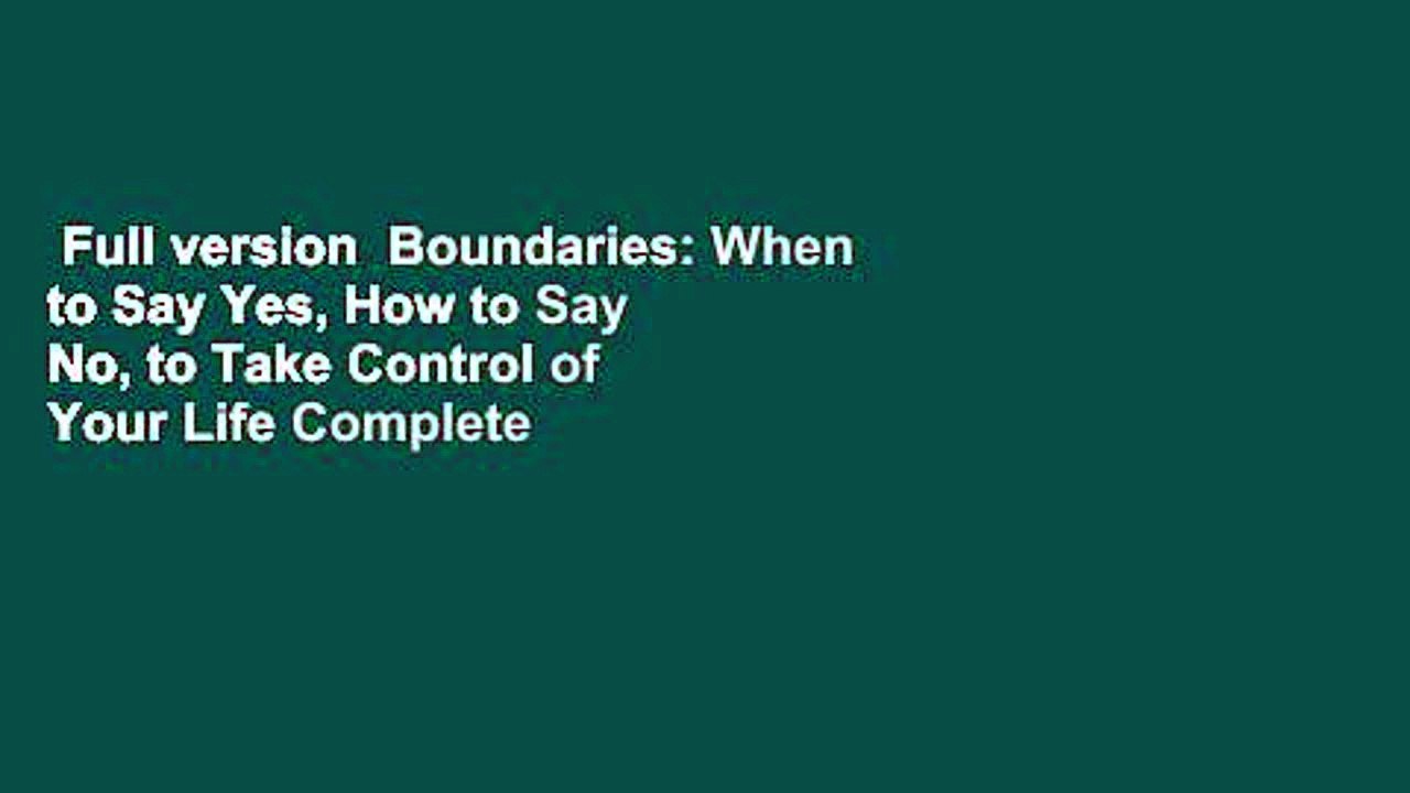 Full version  Boundaries: When to Say Yes, How to Say No, to Take Control of Your Life Complete